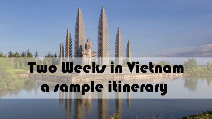 VIETNAM - Must see things in two weeks; a sample Vietnam itinerary VIETNAM - Must see things in two weeks; a sample Vietnam itinerary